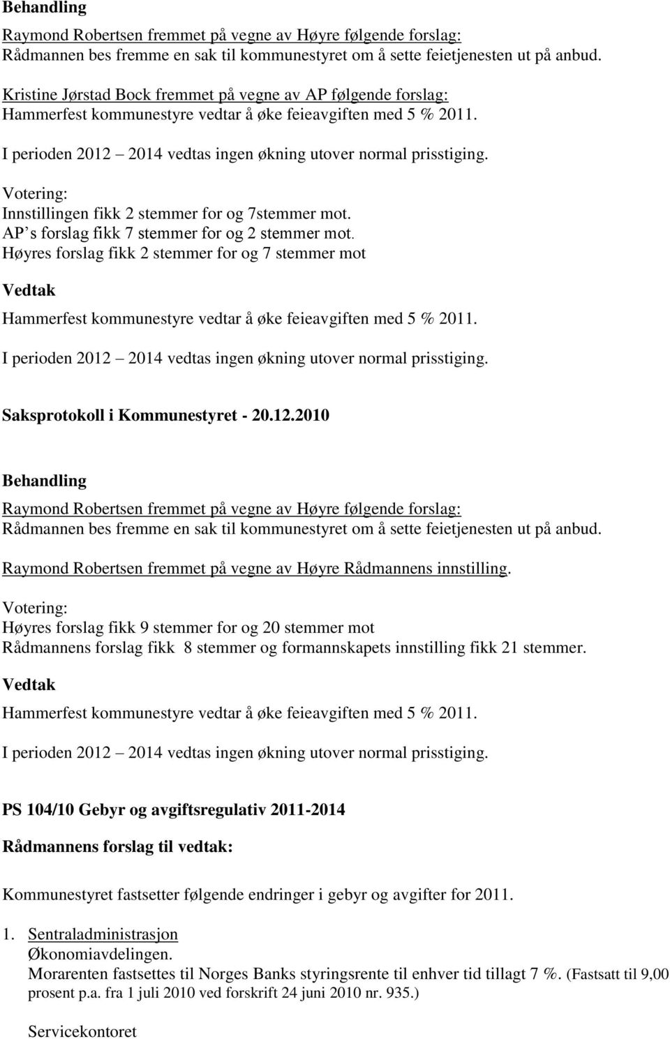 Votering: Innstillingen fikk 2 stemmer for og 7stemmer mot. AP s forslag fikk 7 stemmer for og 2 stemmer mot.