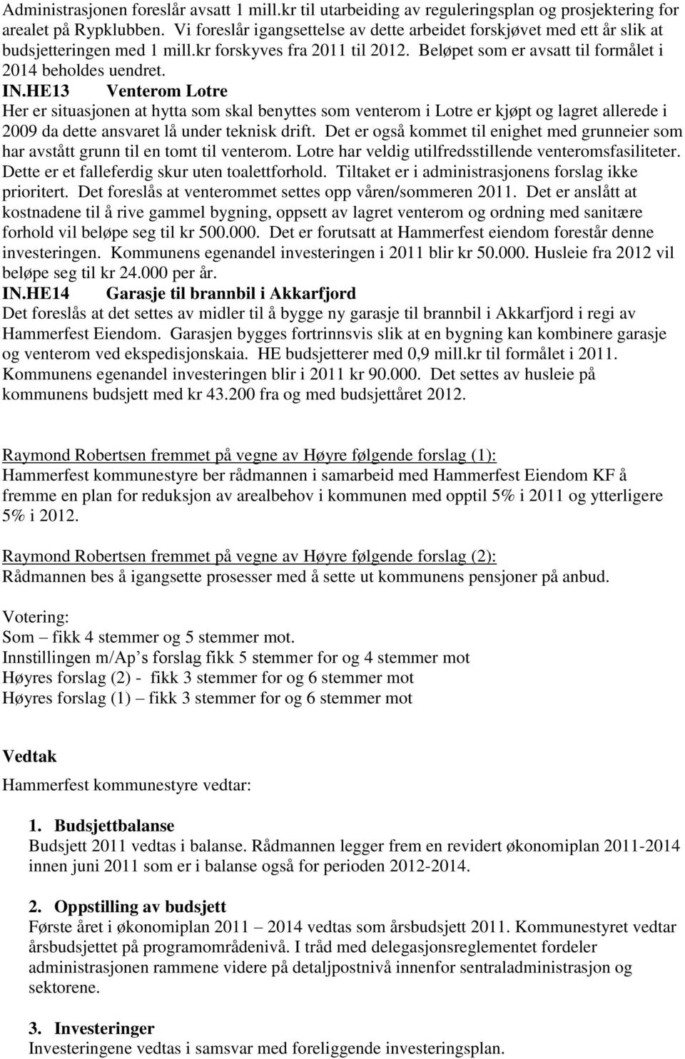 HE13 Venterom Lotre Her er situasjonen at hytta som skal benyttes som venterom i Lotre er kjøpt og lagret allerede i 2009 da dette ansvaret lå under teknisk drift.