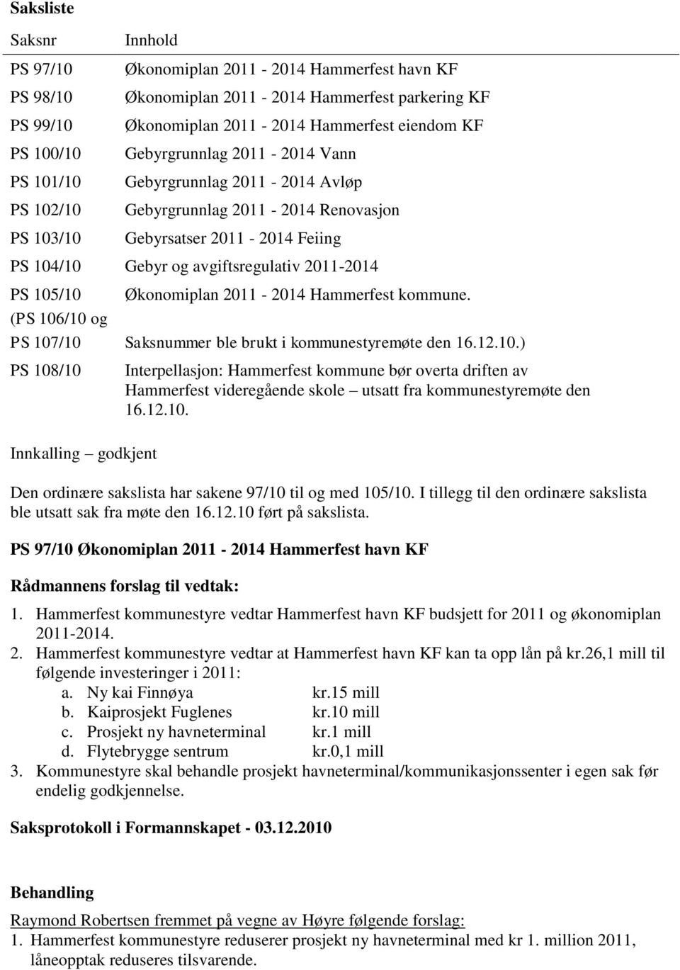 2011-2014 PS 105/10 (PS 106/10 og PS 107/10 PS 108/10 Innkalling godkjent Økonomiplan 2011-2014 Hammerfest kommune. Saksnummer ble brukt i kommunestyremøte den 16.12.10.) Interpellasjon: Hammerfest kommune bør overta driften av Hammerfest videregående skole utsatt fra kommunestyremøte den 16.