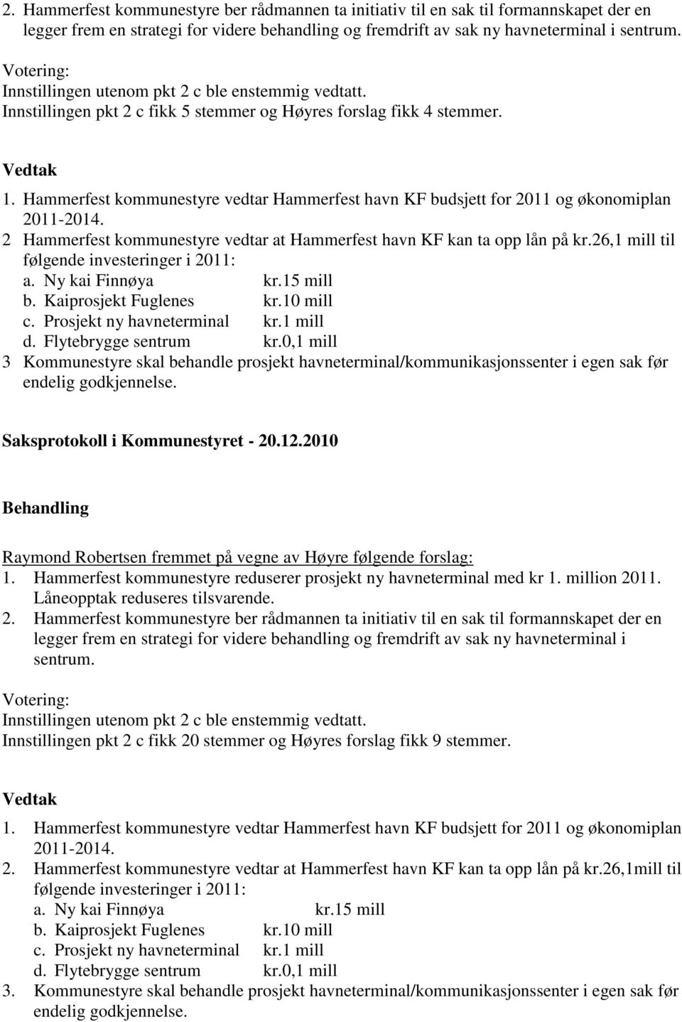 Hammerfest kommunestyre vedtar Hammerfest havn KF budsjett for 2011 og økonomiplan 2011-2014. 2 Hammerfest kommunestyre vedtar at Hammerfest havn KF kan ta opp lån på kr.