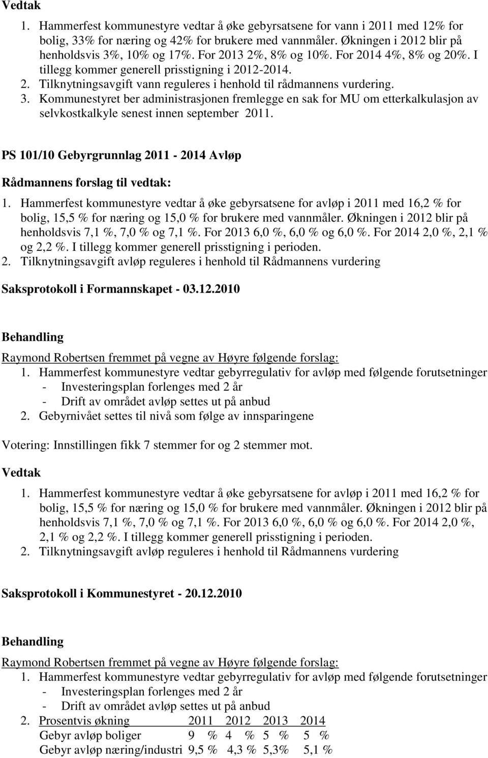 Kommunestyret ber administrasjonen fremlegge en sak for MU om etterkalkulasjon av selvkostkalkyle senest innen september 2011. PS 101/10 Gebyrgrunnlag 2011-2014 Avløp Rådmannens forslag til vedtak: 1.