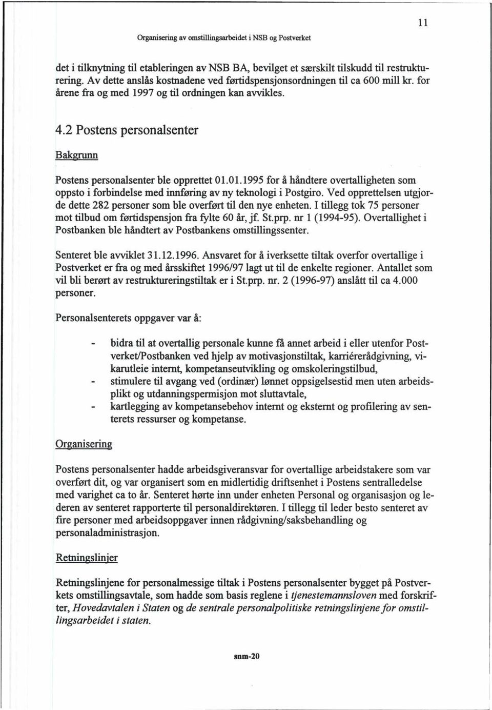 1995 for å håndtere overtalligheten som oppsto i forbindelse med innføring av ny teknologi i Postgiro. Ved opprettelsen utgjorde dette 282 personer som ble overført til den nye enheten.