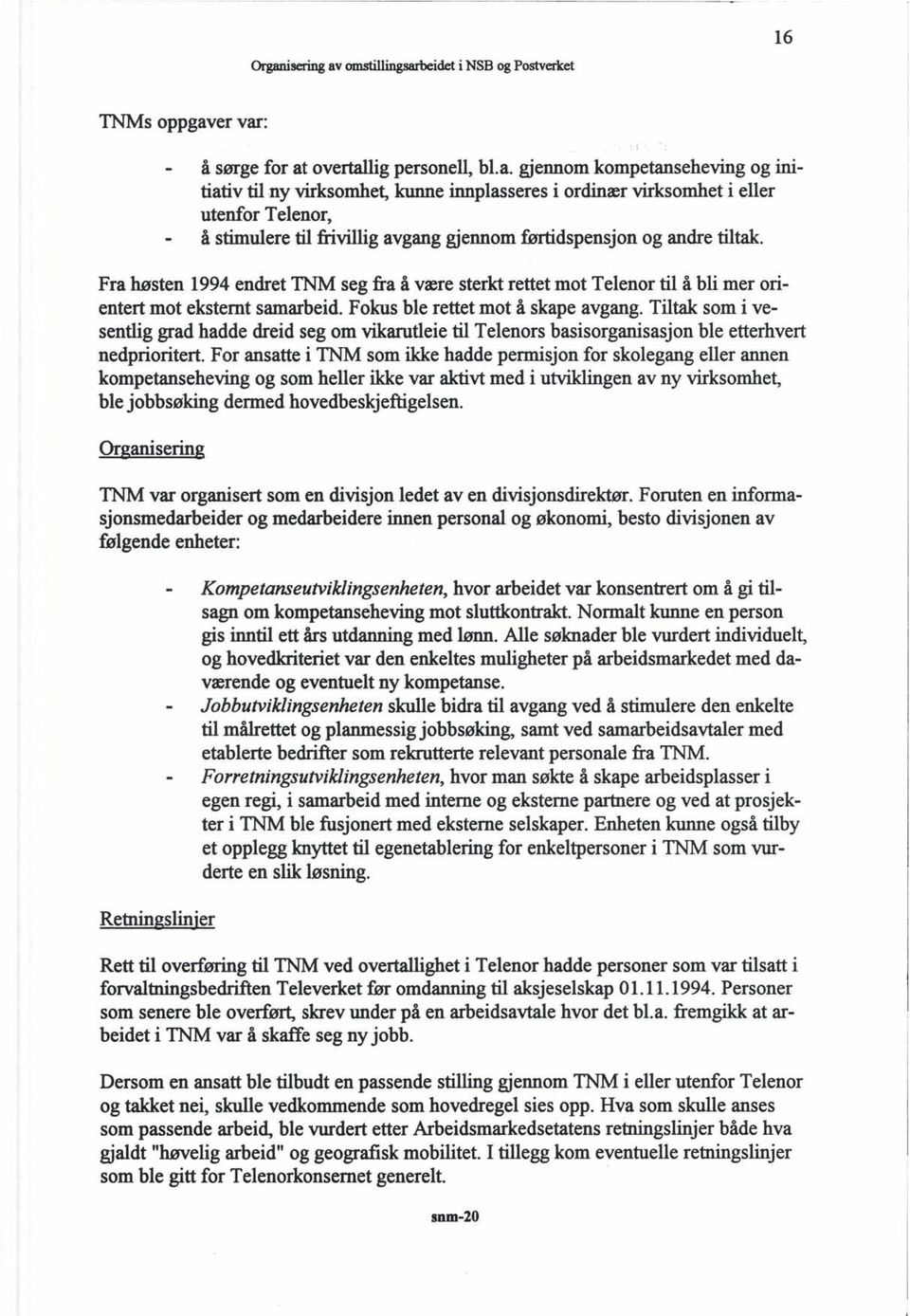 Fra høsten 1994 endret TNM seg fra å være sterkt rettet mot Telenor til å bli mer orientert mot eksternt samarbeid. Fokus ble rettet mot å skape avgang.