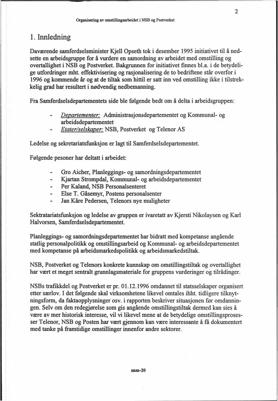 effektivisering og rasjonalisering de to bedriftene står overfor i 1996 og kommende år og at de tiltak som hittil er satt inn ved omstilling ikke i til strek - kelig grad har resultert i nødvendig