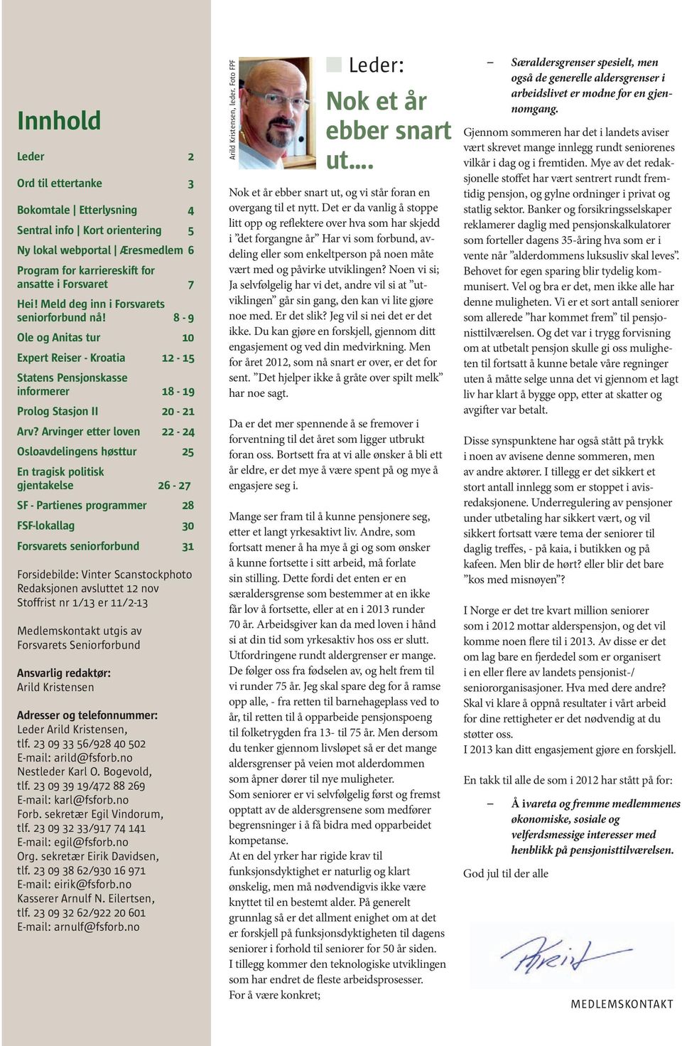 Arvinger etter loven 22-24 Osloavdelingens høsttur 25 En tragisk politisk gjentakelse 26-27 SF - Partienes programmer 28 FSF-lokallag 30 Forsvarets seniorforbund 31 Arild Kristensen, leder.