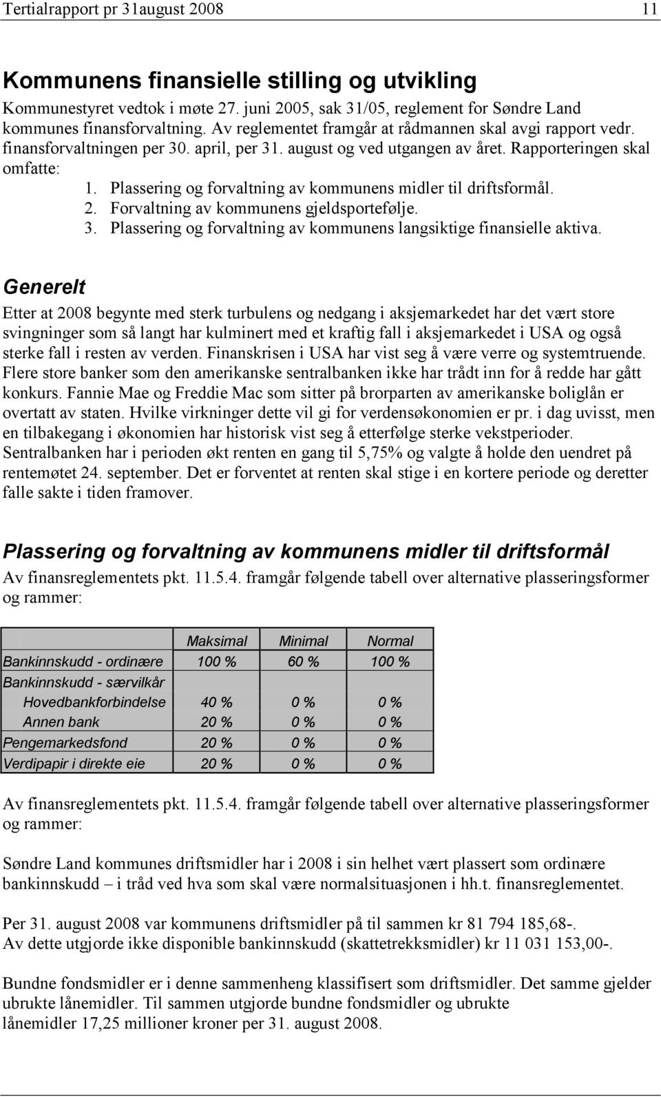 Plassering og forvaltning av kommunens midler til driftsformål. 2. Forvaltning av kommunens gjeldsportefølje. 3. Plassering og forvaltning av kommunens langsiktige finansielle aktiva.