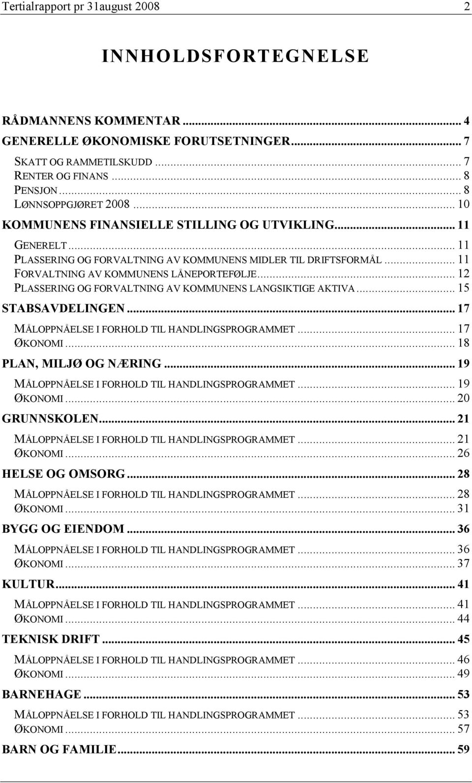 .. 12 PLASSERING OG FORVALTNING AV KOMMUNENS LANGSIKTIGE AKTIVA... 15 STABSAVDELINGEN... 17 MÅLOPPNÅELSE I FORHOLD TIL HANDLINGSPROGRAMMET... 17 ØKONOMI... 18 PLAN, MILJØ OG NÆRING.