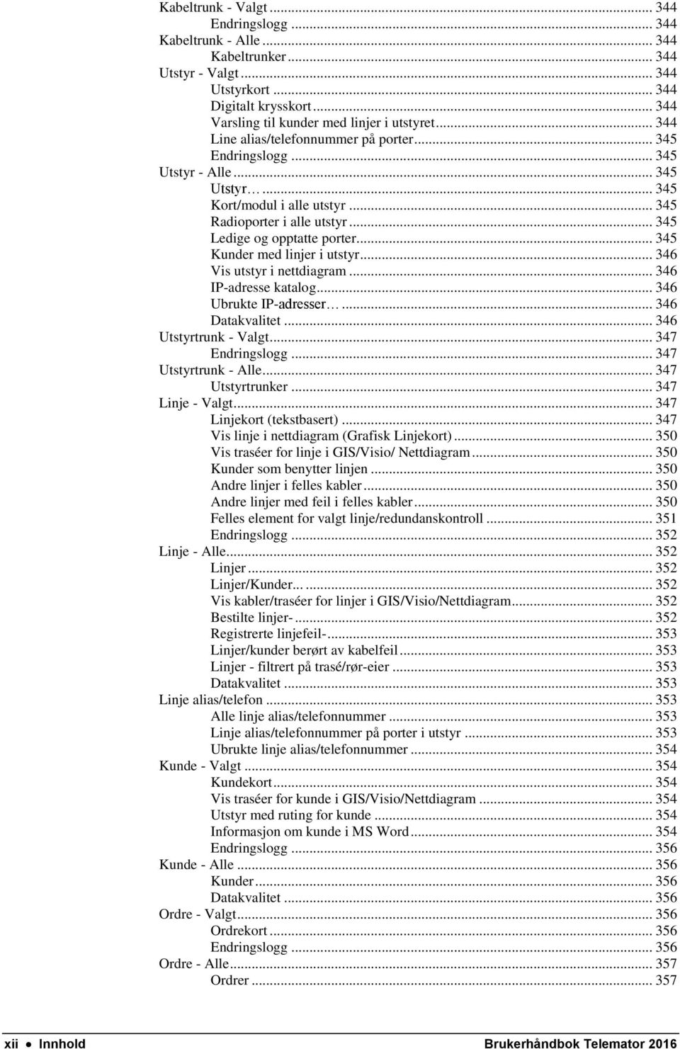 .. 345 Kunder med linjer i utstyr... 346 Vis utstyr i nettdiagram... 346 IP-adresse katalog... 346 Ubrukte IP-adresser... 346 Datakvalitet... 346 Utstyrtrunk - Valgt... 347 Endringslogg.