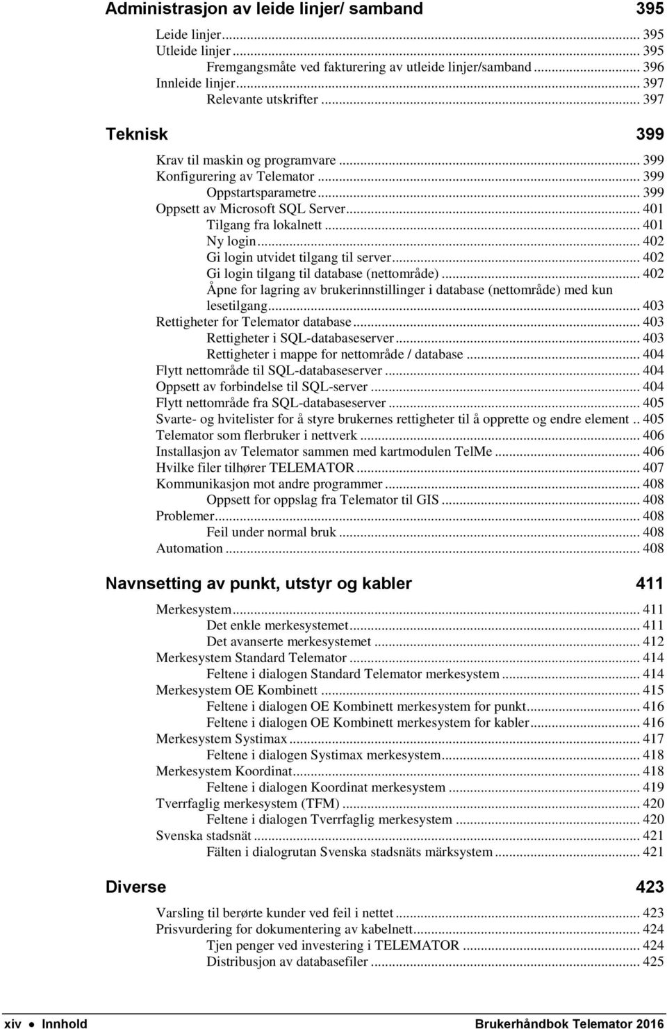 .. 402 Gi login utvidet tilgang til server... 402 Gi login tilgang til database (nettområde)... 402 Åpne for lagring av brukerinnstillinger i database (nettområde) med kun lesetilgang.