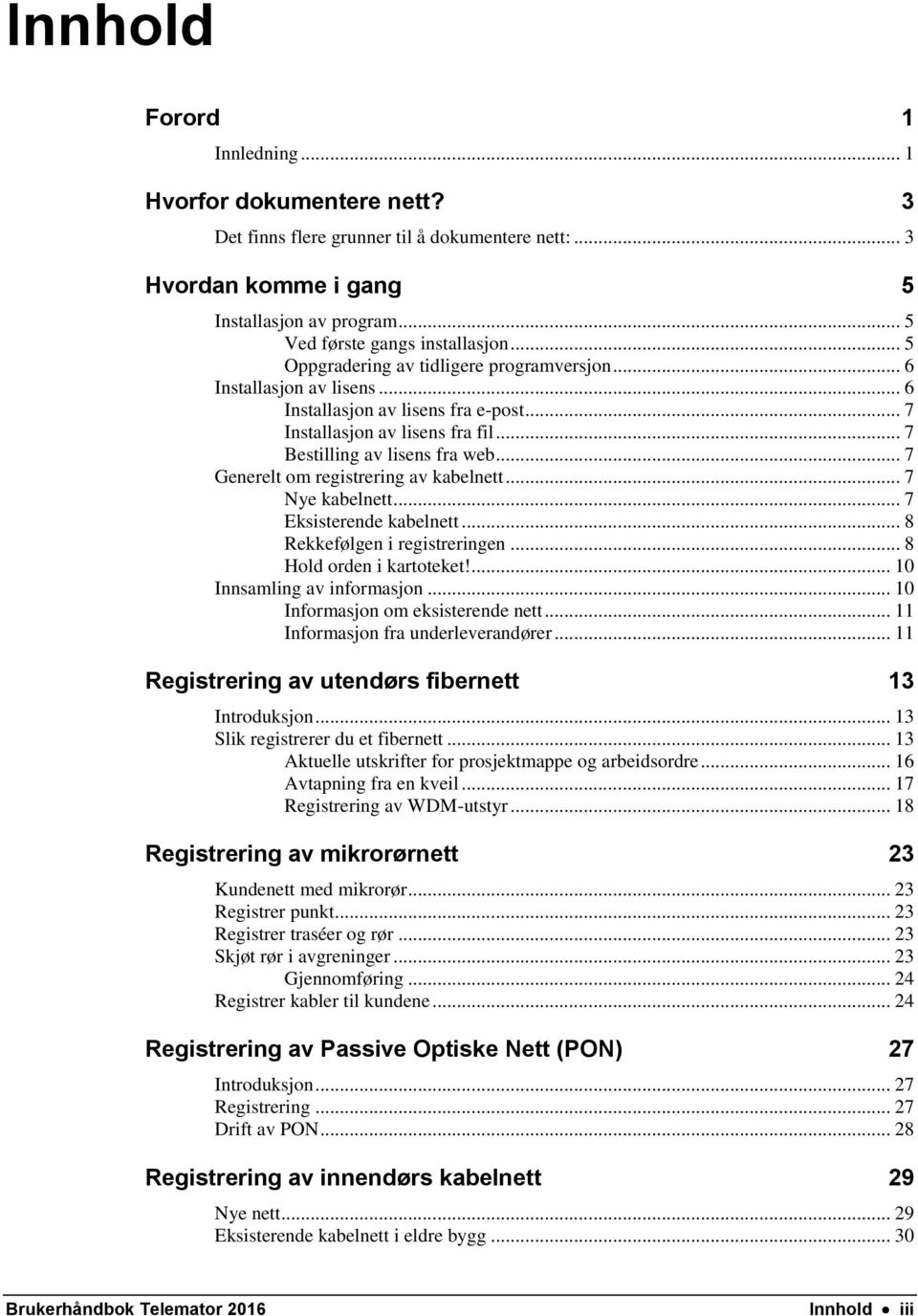 .. 7 Generelt om registrering av kabelnett... 7 Nye kabelnett... 7 Eksisterende kabelnett... 8 Rekkefølgen i registreringen... 8 Hold orden i kartoteket!... 10 Innsamling av informasjon.