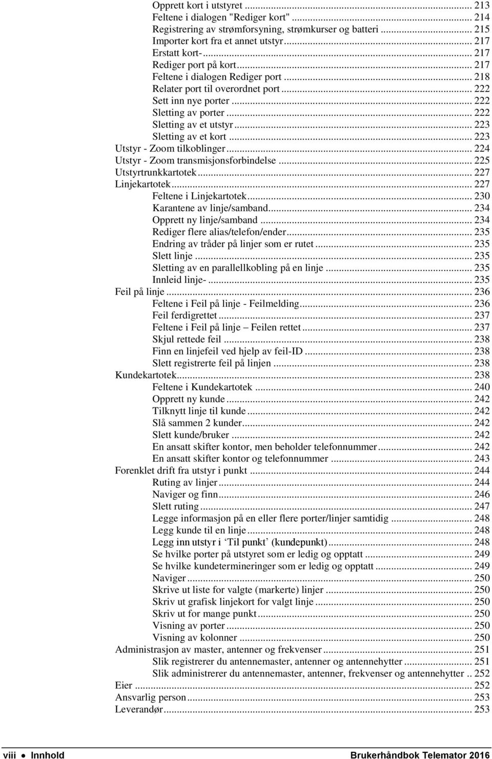 .. 223 Sletting av et kort... 223 Utstyr - Zoom tilkoblinger... 224 Utstyr - Zoom transmisjonsforbindelse... 225 Utstyrtrunkkartotek... 227 Linjekartotek... 227 Feltene i Linjekartotek.