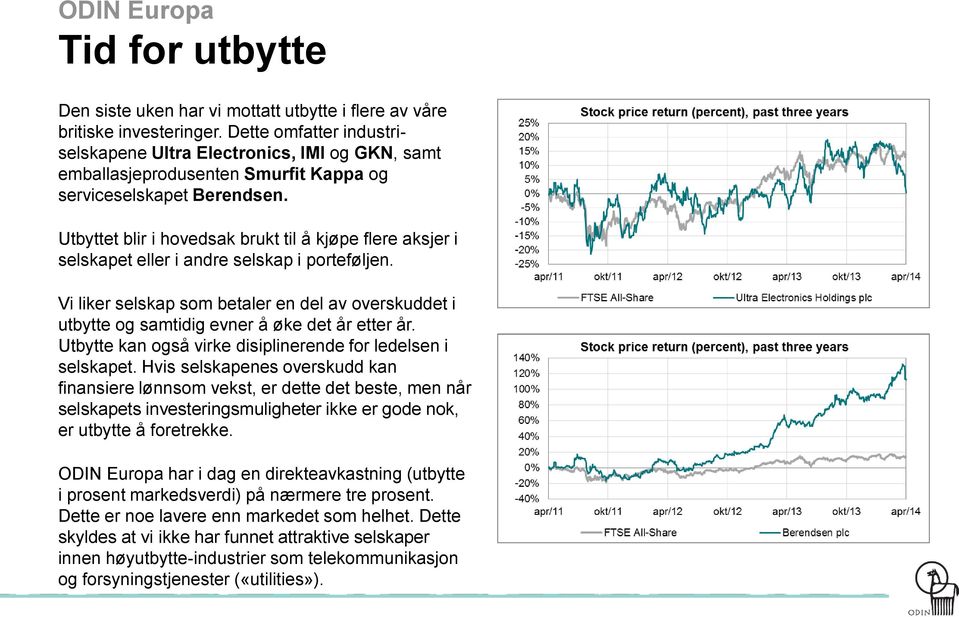 Utbyttet blir i hovedsak brukt til å kjøpe flere aksjer i selskapet eller i andre selskap i porteføljen.