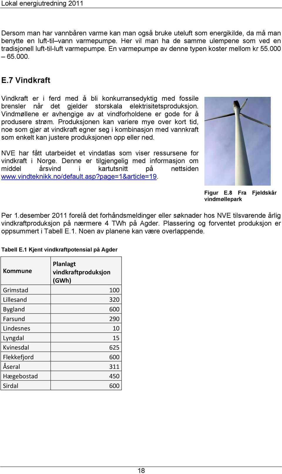 varmepumpe av denne typen koster mellom kr 55.000 65.000. E.7 Vindkraft Vindkraft er i ferd med å bli konkurransedyktig med fossile brensler når det gjelder storskala elektrisitetsproduksjon.