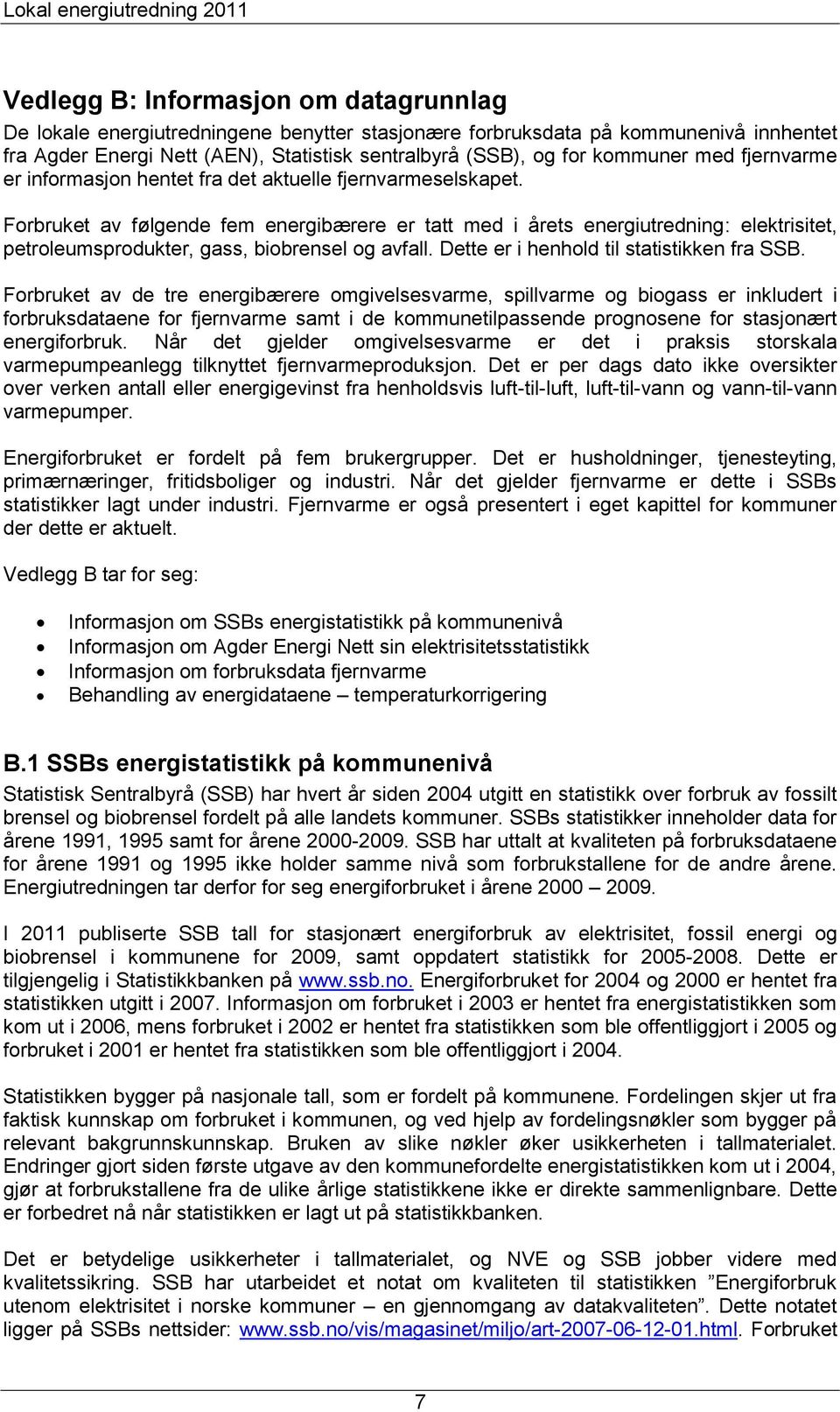 Forbruket av følgende fem energibærere er tatt med i årets energiutredning: elektrisitet, petroleumsprodukter, gass, biobrensel og avfall. Dette er i henhold til statistikken fra SSB.