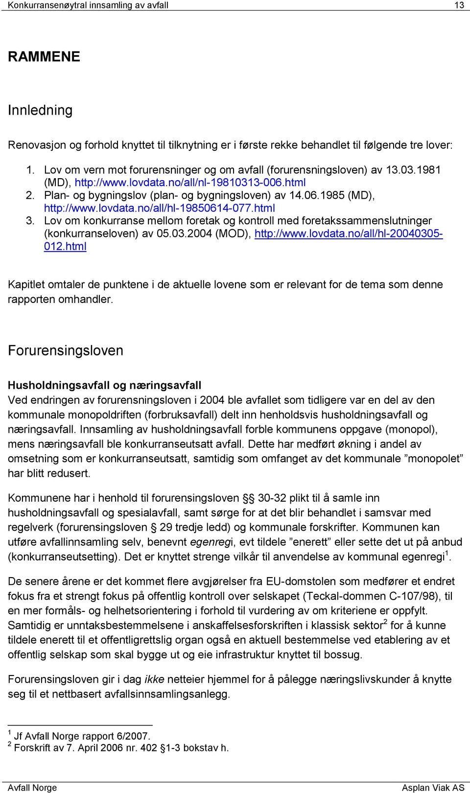 lovdata.no/all/hl-19850614-077.html 3. Lov om konkurranse mellom foretak og kontroll med foretakssammenslutninger (konkurranseloven) av 05.03.2004 (MOD), http://www.lovdata.no/all/hl-20040305-012.