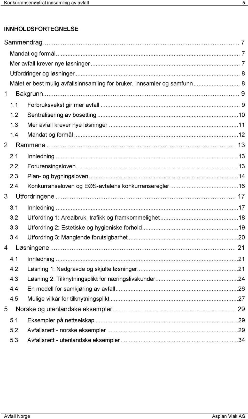 3 Mer avfall krever nye løsninger...11 1.4 Mandat og formål...12 2 Rammene... 13 2.1 Innledning...13 2.2 Forurensingsloven...13 2.3 Plan- og bygningsloven...14 2.