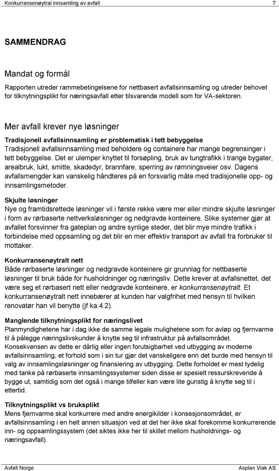 Mer avfall krever nye løsninger Tradisjonell avfallsinnsamling er problematisk i tett bebyggelse Tradisjonell avfallsinnsamling med beholdere og containere har mange begrensinger i tett bebyggelse.