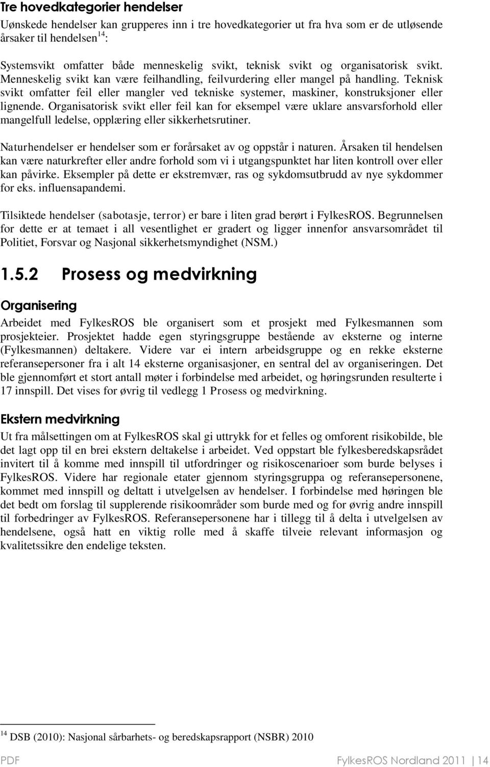 Teknisk svikt omfatter feil eller mangler ved tekniske systemer, maskiner, konstruksjoner eller lignende.