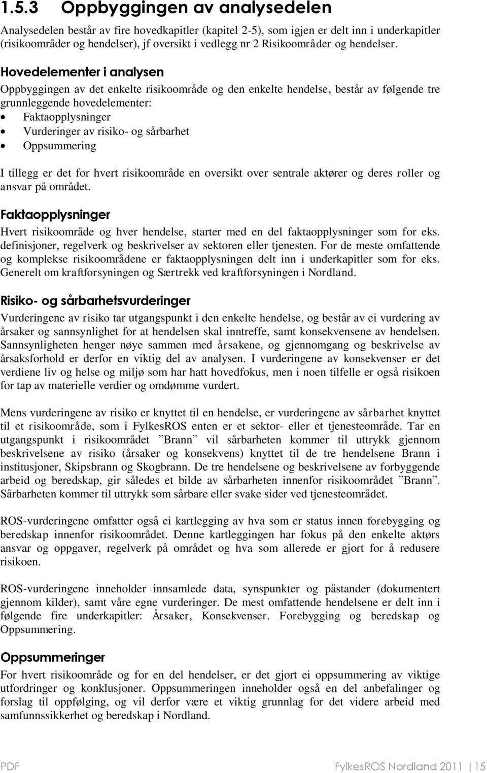 Hovedelementer i analysen Oppbyggingen av det enkelte risikoområde og den enkelte hendelse, består av følgende tre grunnleggende hovedelementer: Faktaopplysninger Vurderinger av risiko- og sårbarhet