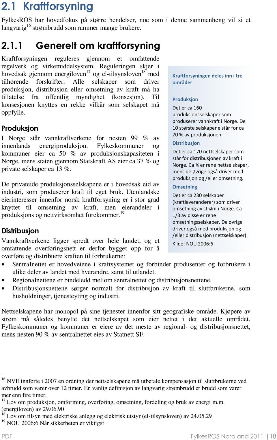 Alle selskaper som driver produksjon, distribusjon eller omsetning av kraft må ha tillatelse fra offentlig myndighet (konsesjon). Til konsesjonen knyttes en rekke vilkår som selskapet må oppfylle.