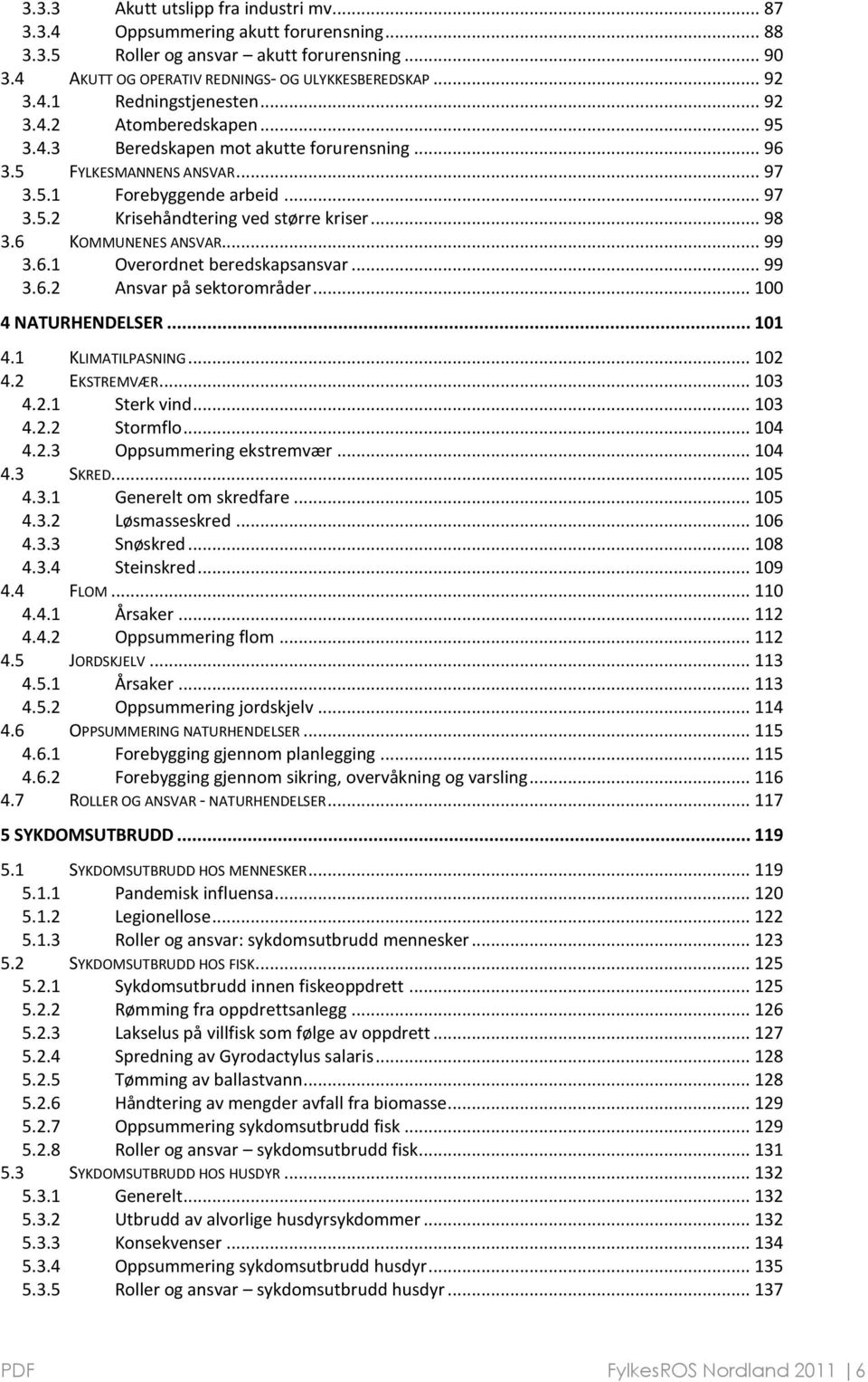 6 KOMMUNENES ANSVAR... 99 3.6.1 Overordnet beredskapsansvar... 99 3.6.2 Ansvar på sektorområder... 100 4 NATURHENDELSER... 101 4.1 KLIMATILPASNING... 102 4.2 EKSTREMVÆR... 103 4.2.1 Sterk vind... 103 4.2.2 Stormflo.