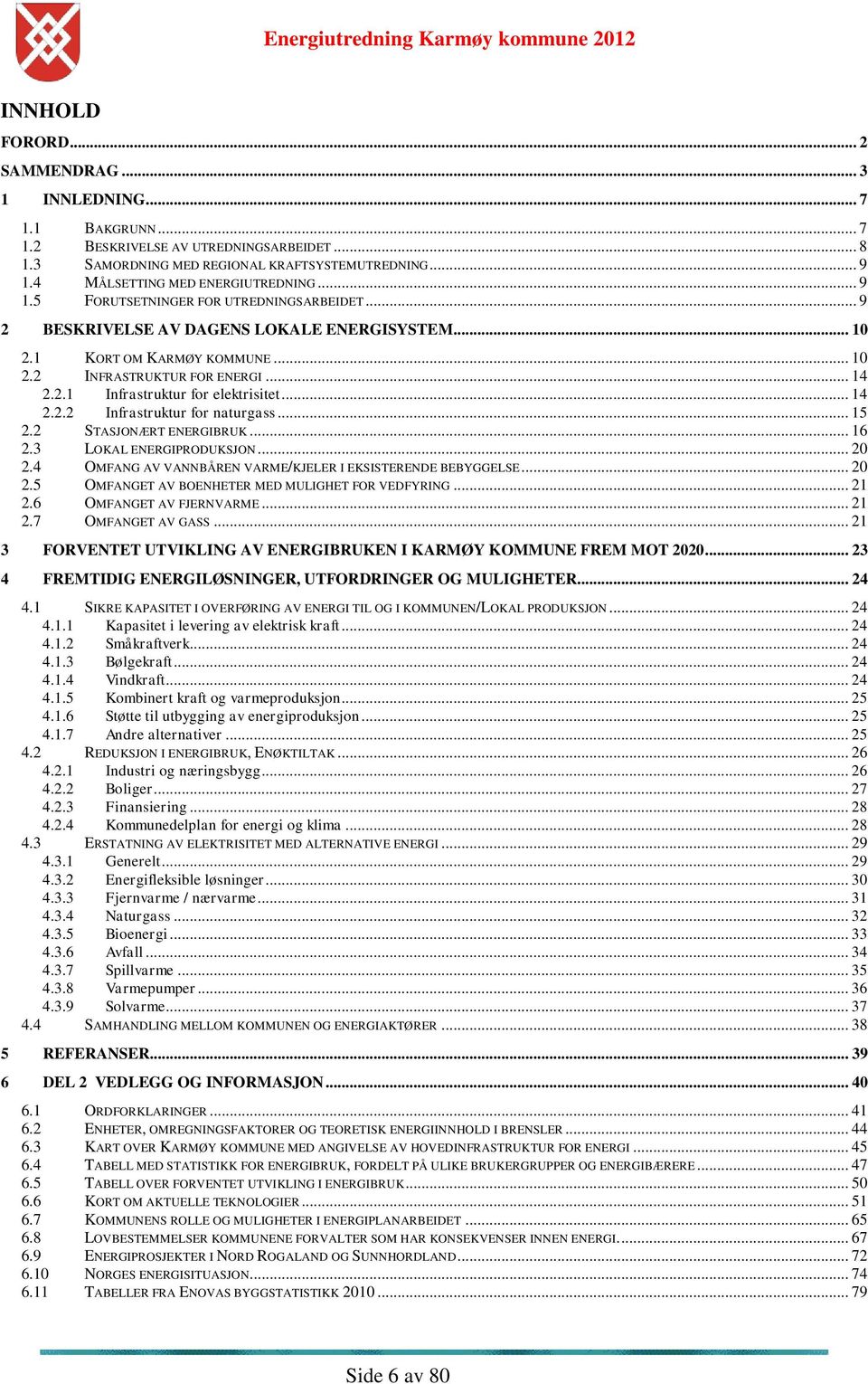 .. 14 2.2.1 Infrastruktur for elektrisitet... 14 2.2.2 Infrastruktur for naturgass... 15 2.2 STASJONÆRT ENERGIBRUK... 16 2.3 LOKAL ENERGIPRODUKSJON... 20 2.