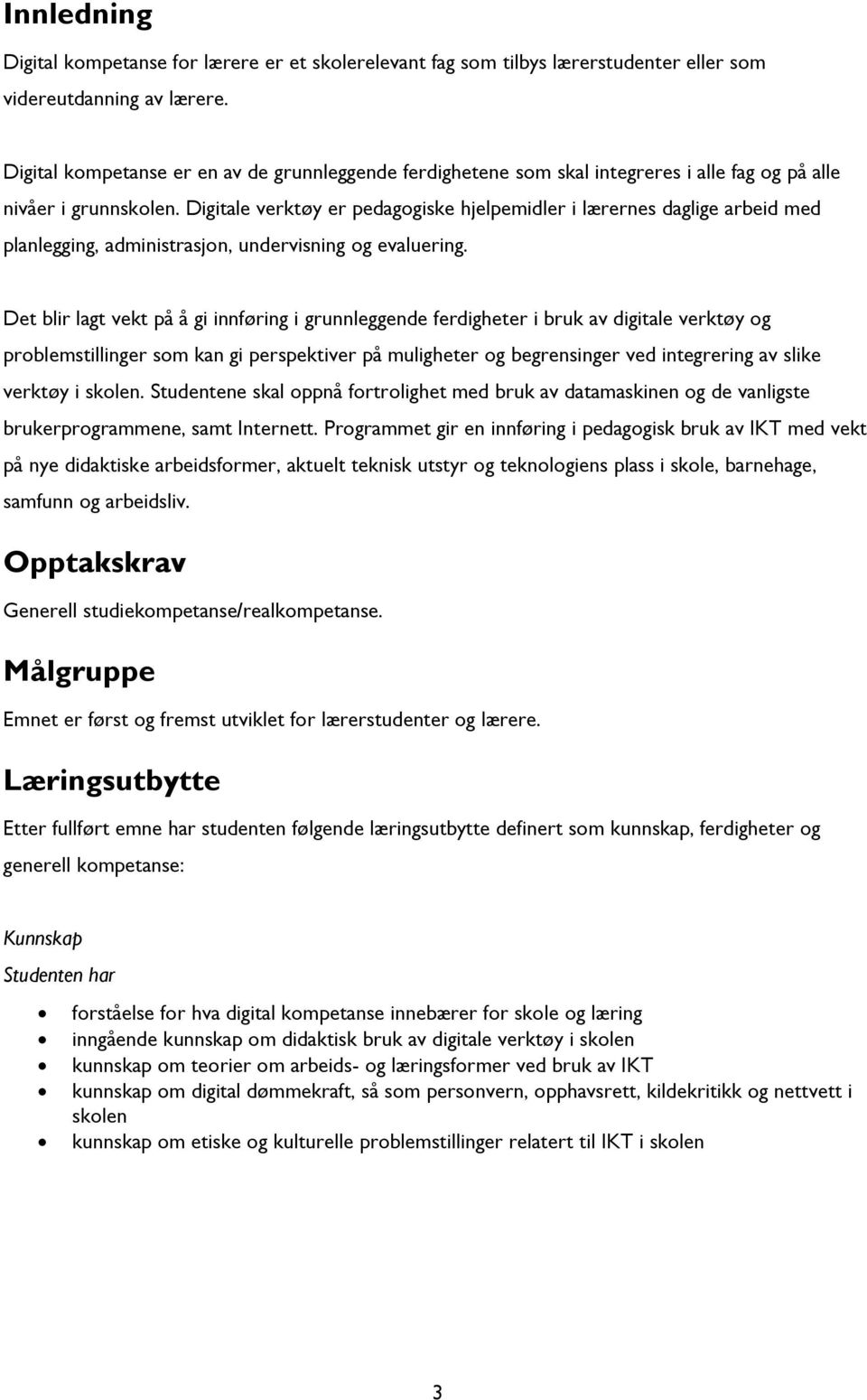 Digitale verktøy er pedagogiske hjelpemidler i lærernes daglige arbeid med planlegging, administrasjon, undervisning og evaluering.