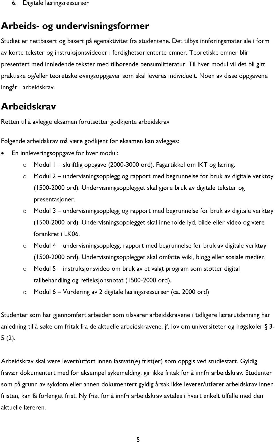 Til hver modul vil det bli gitt praktiske og/eller teoretiske øvingsoppgaver som skal leveres individuelt. Noen av disse oppgavene inngår i arbeidskrav.