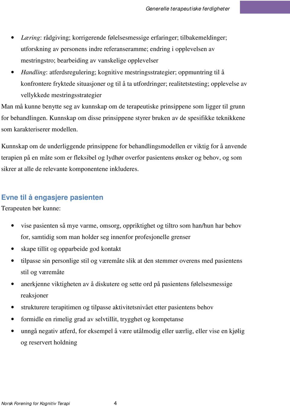 mestringsstrategier Man må kunne benytte seg av kunnskap om de terapeutiske prinsippene som ligger til grunn for behandlingen.