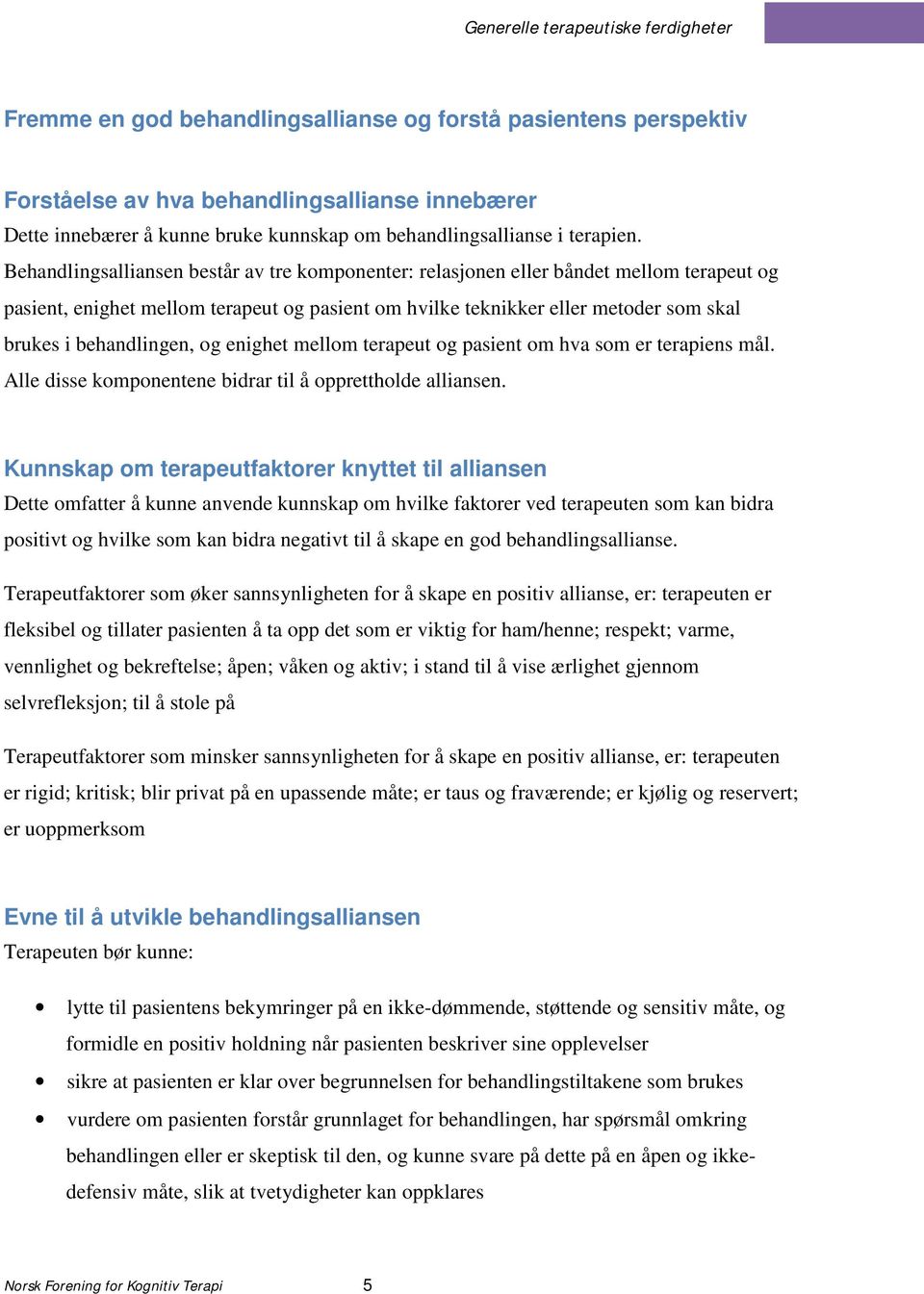 behandlingen, og enighet mellom terapeut og pasient om hva som er terapiens mål. Alle disse komponentene bidrar til å opprettholde alliansen.