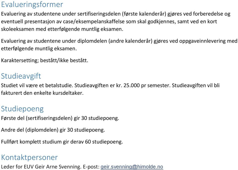 Karaktersetting; bestått/ikke bestått. Studieavgift Studiet vil være et betalstudie. Studieavgiften er kr. 25.000 pr semester. Studieavgiften vil bli fakturert den enkelte kursdeltaker.