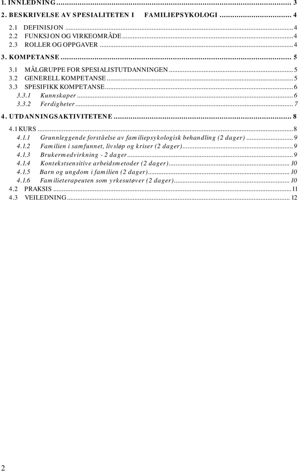 .. 8 4.1.1 Grunnleggende forståelse av familiepsykologisk behandling (2 dager)... 9 4.1.2 Familien i samfunnet, livsløp og kriser (2 dager)... 9 4.1.3 Brukermedvirkning - 2 dager... 9 4.1.4 Kontekstsensitive arbeidsmetoder (2 dager).