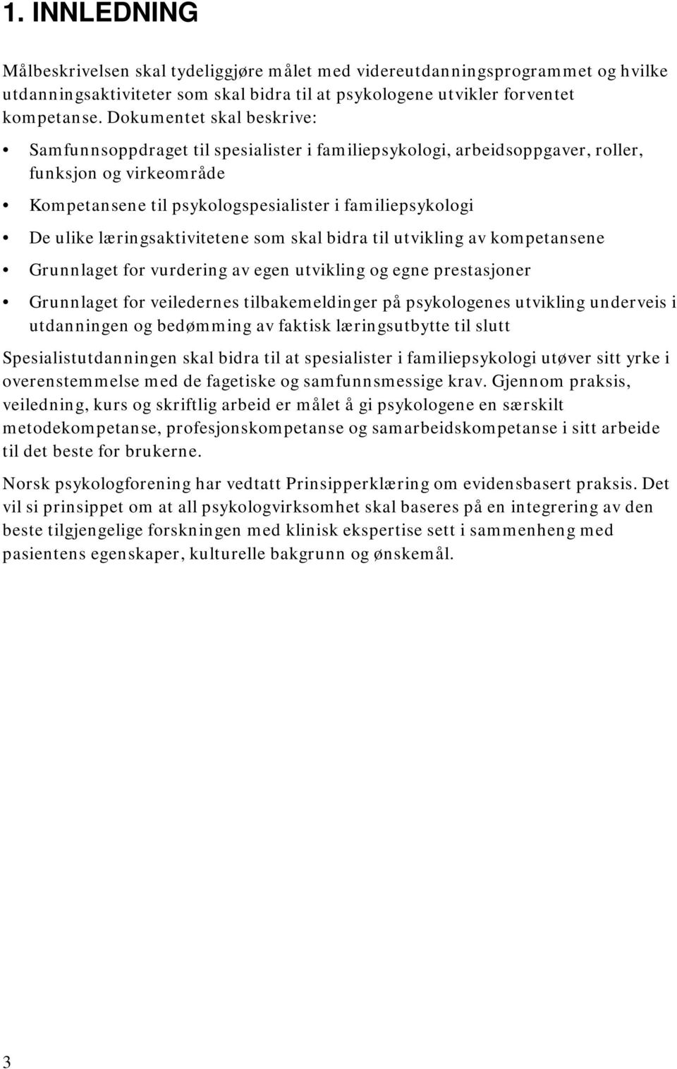 læringsaktivitetene som skal bidra til utvikling av kompetansene Grunnlaget for vurdering av egen utvikling og egne prestasjoner Grunnlaget for veiledernes tilbakemeldinger på psykologenes utvikling