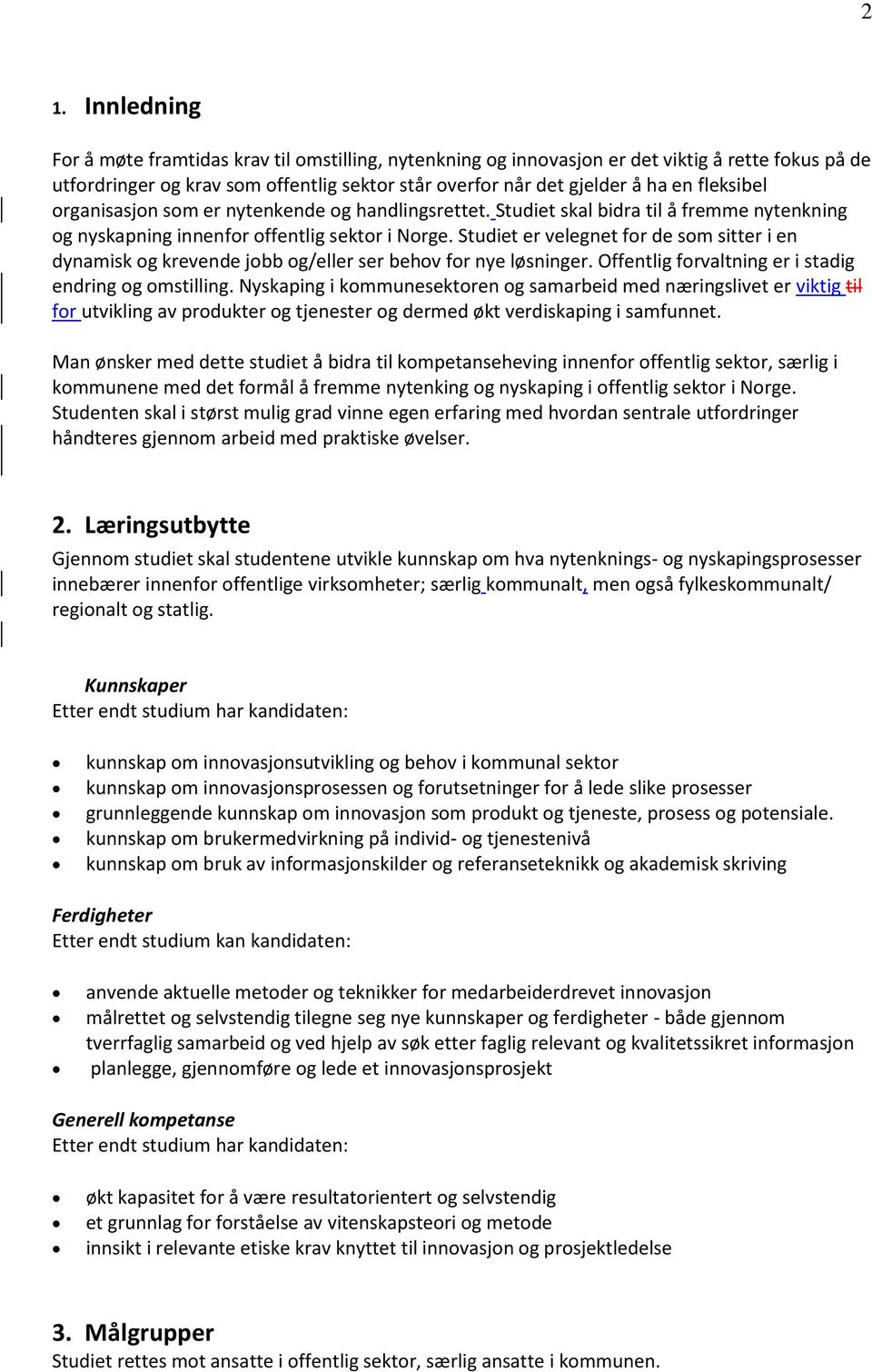 Studiet er velegnet for de som sitter i en dynamisk og krevende jobb og/eller ser behov for nye løsninger. Offentlig forvaltning er i stadig endring og omstilling.