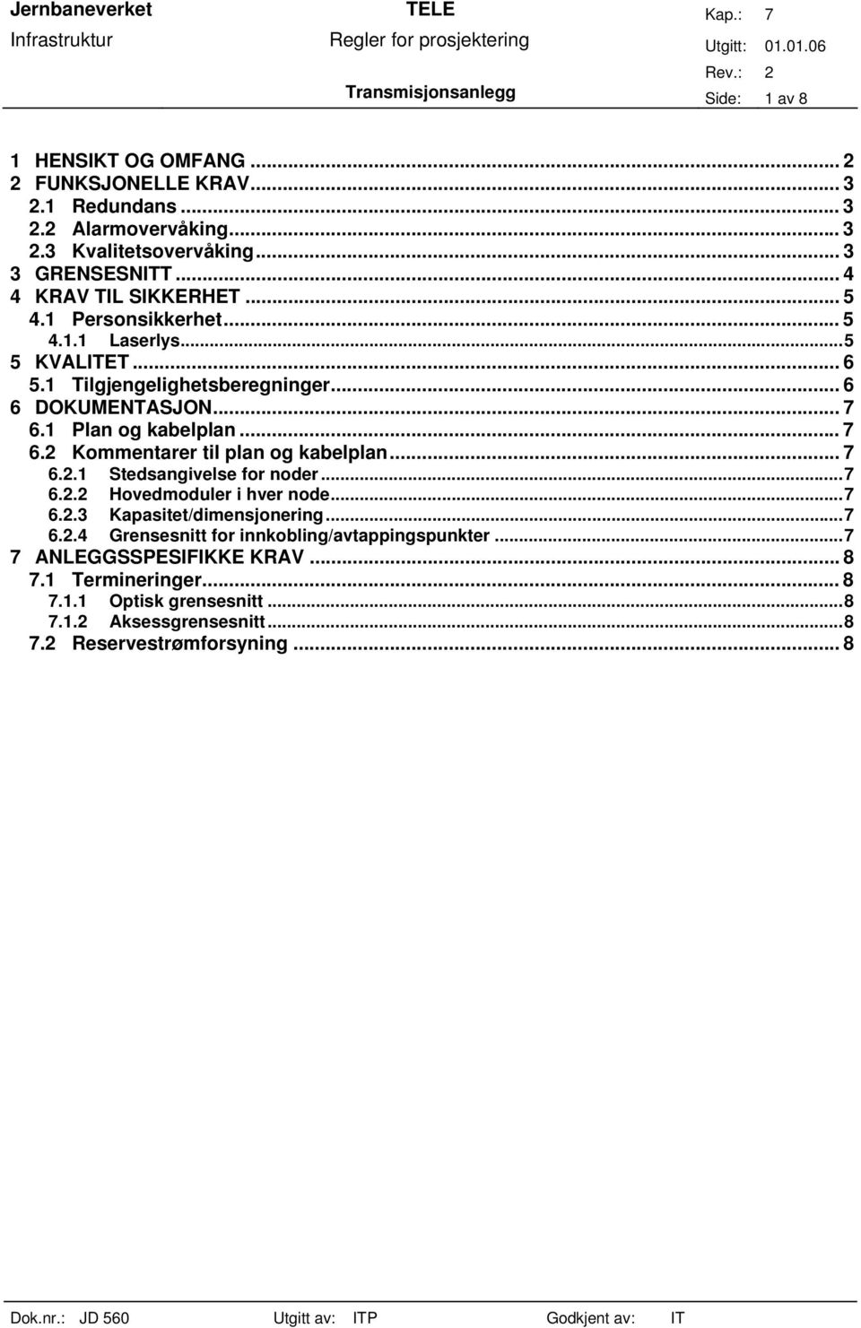 .. 7 6.2 Kommentarer til plan og kabelplan... 7 6.2.1 Stedsangivelse for noder...7 6.2.2 Hovedmoduler i hver node...7 6.2.3 Kapasitet/dimensjonering...7 6.2.4 Grensesnitt for innkobling/avtappingspunkter.