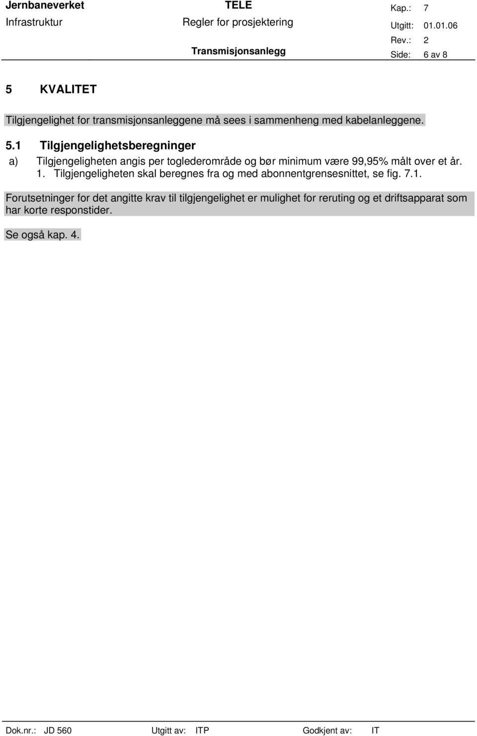 1 Tilgjengelighetsberegninger a) Tilgjengeligheten angis per toglederområde og bør minimum være 99,95% målt over et år.