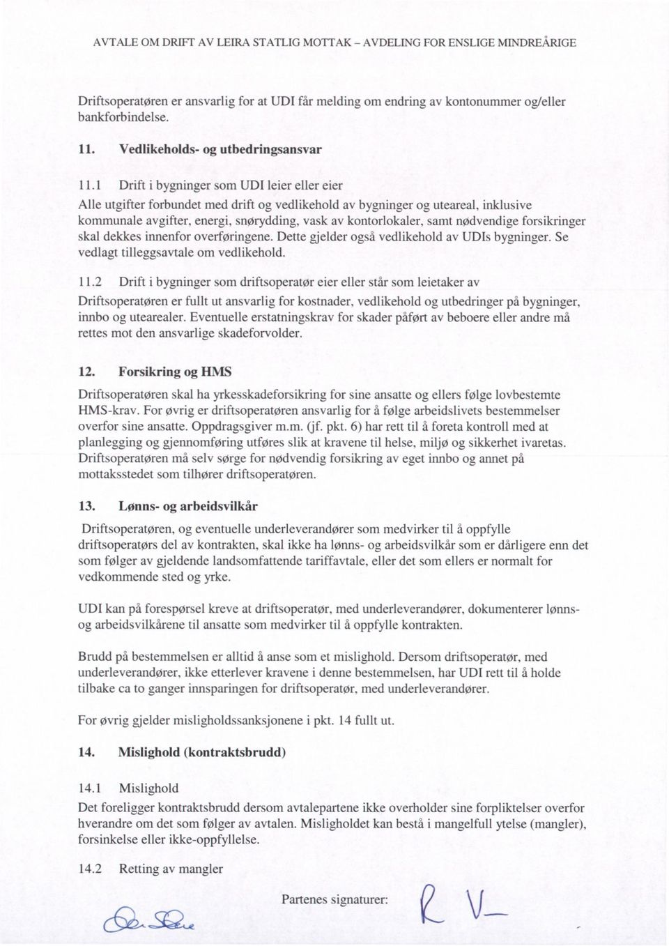 1 Drift i bygninger som UDI leier eller eier Alle utgifter forbundet med drift og vedlikehold av bygninger og uteareal, inklusive kommunale avgifter, energi, snørydding, vask av kontorlokaler, samt