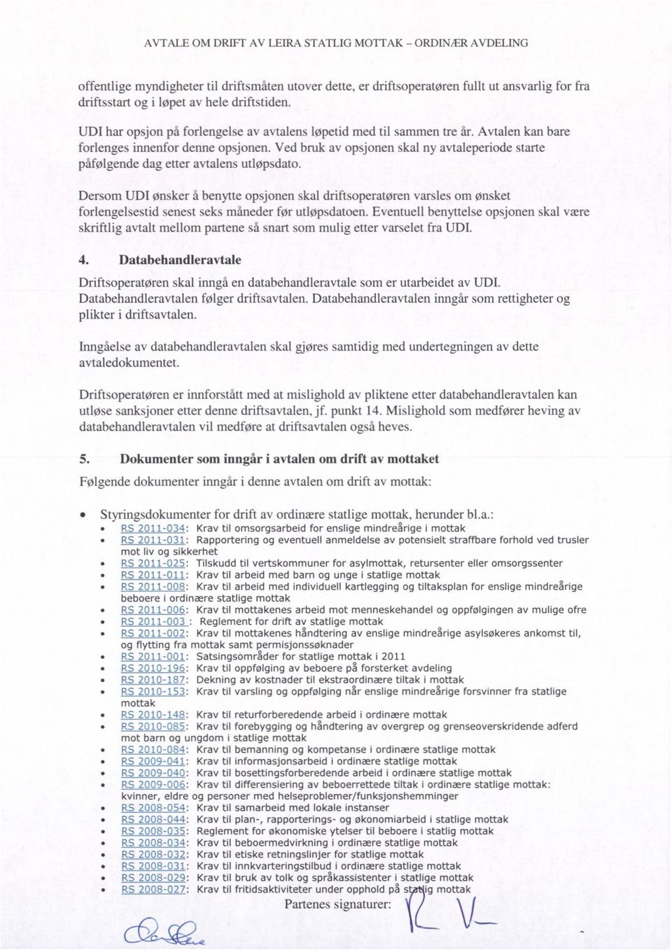 Ved bruk av opsjonen skal ny avtaleperiode starte påfølgende dag etter avtalens utløpsdato.