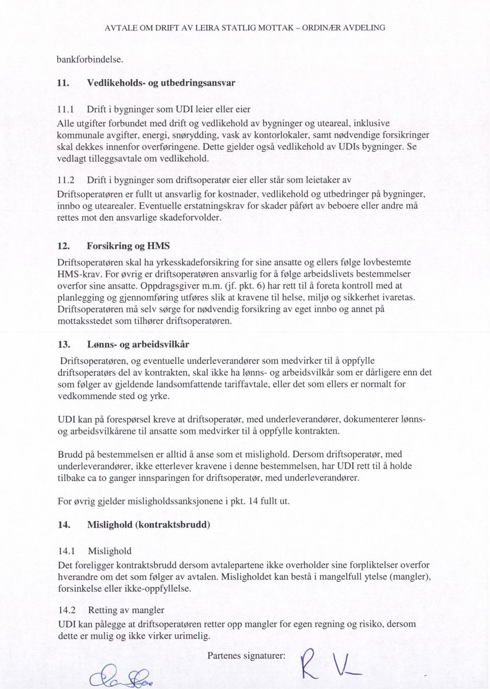 nødvendige forsikringer skal dekkes innenfor overføringene. Dette gjelder også vedlikehold av UDIs bygninger. Se vedlagt tilleggsavtale om vedlikehold. 11.