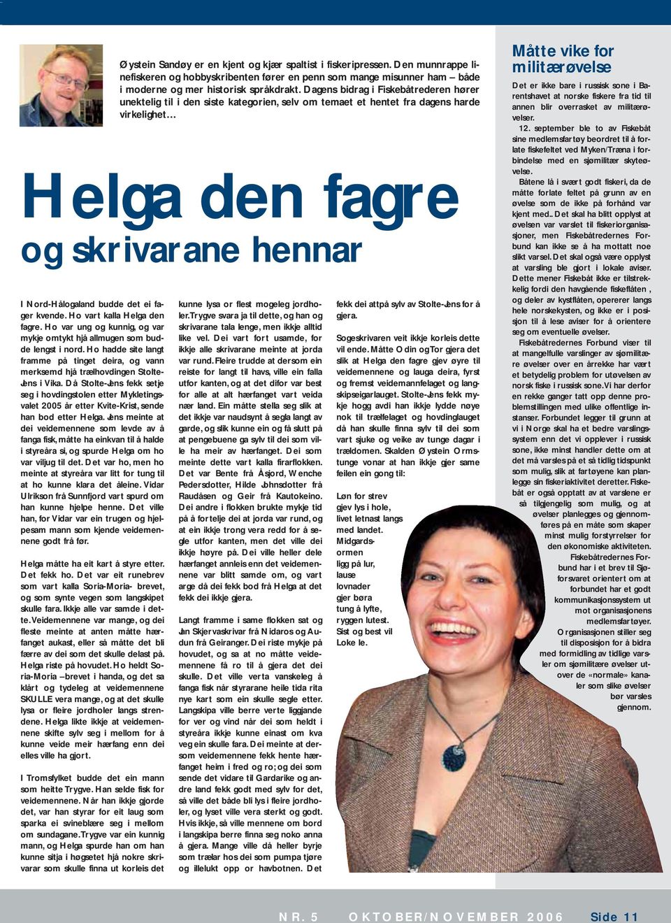 Då Stolte-Jens fekk setje seg i hovdingstolen etter Mykletingsvalet 2005 år etter Kvite-Krist, sende han bod etter Helga.