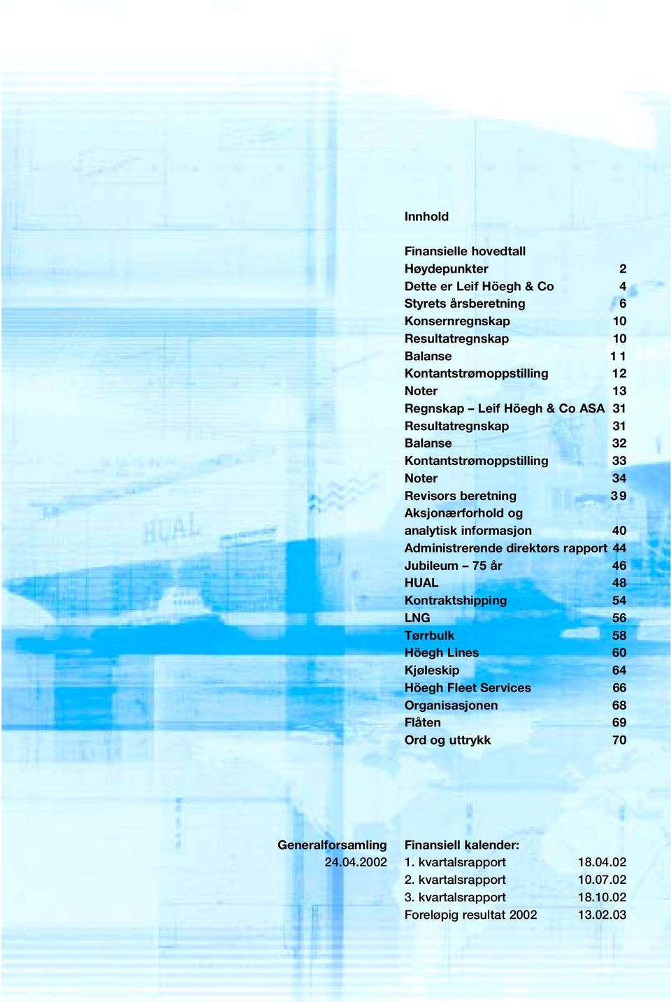 Administrerende direktørs rapport 44 Jubileum 75 år 46 HUAL 48 Kontraktshipping 54 LNG 56 Tørrbulk 58 Höegh Lines 60 Kjøleskip 64 Höegh Fleet Services 66 Organisasjonen 68 Flåten