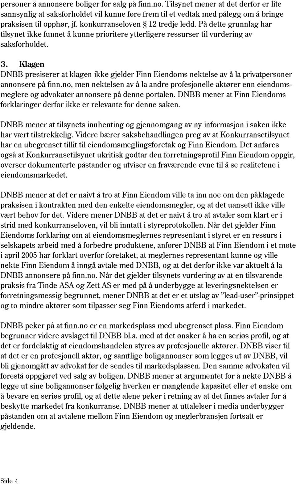 Klagen DNBB presiserer at klagen ikke gjelder Finn Eiendoms nektelse av å la privatpersoner annonsere på finn.