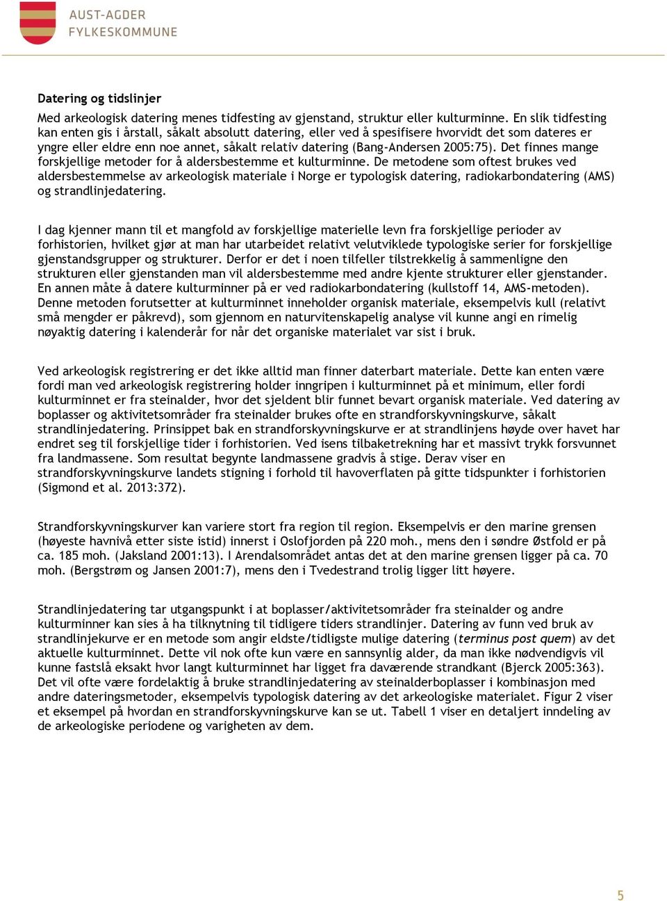 2005:75). Det finnes mange forskjellige metoder for å aldersbestemme et kulturminne.