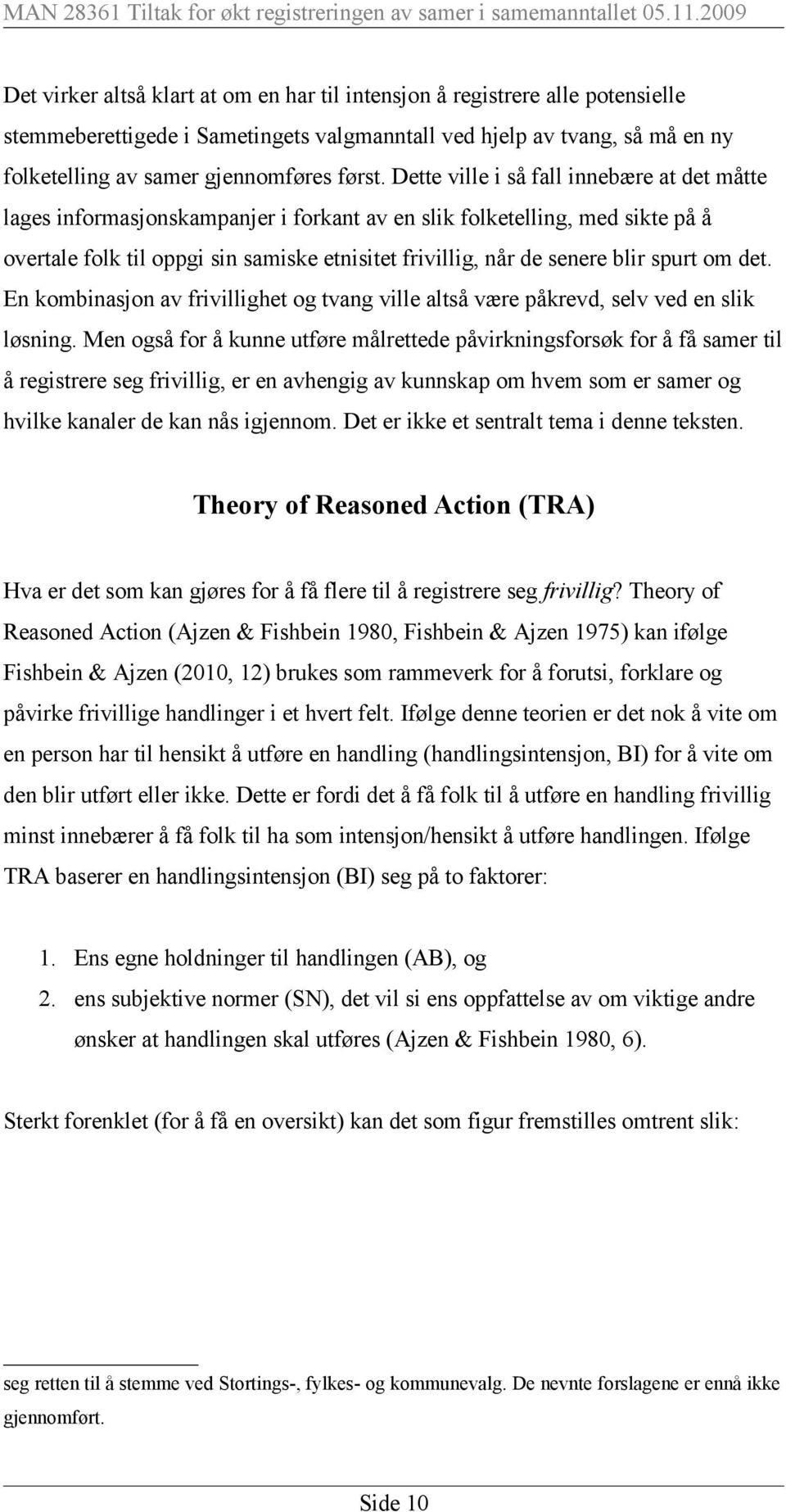 spurt om det. En kombinasjon av frivillighet og tvang ville altså være påkrevd, selv ved en slik løsning.