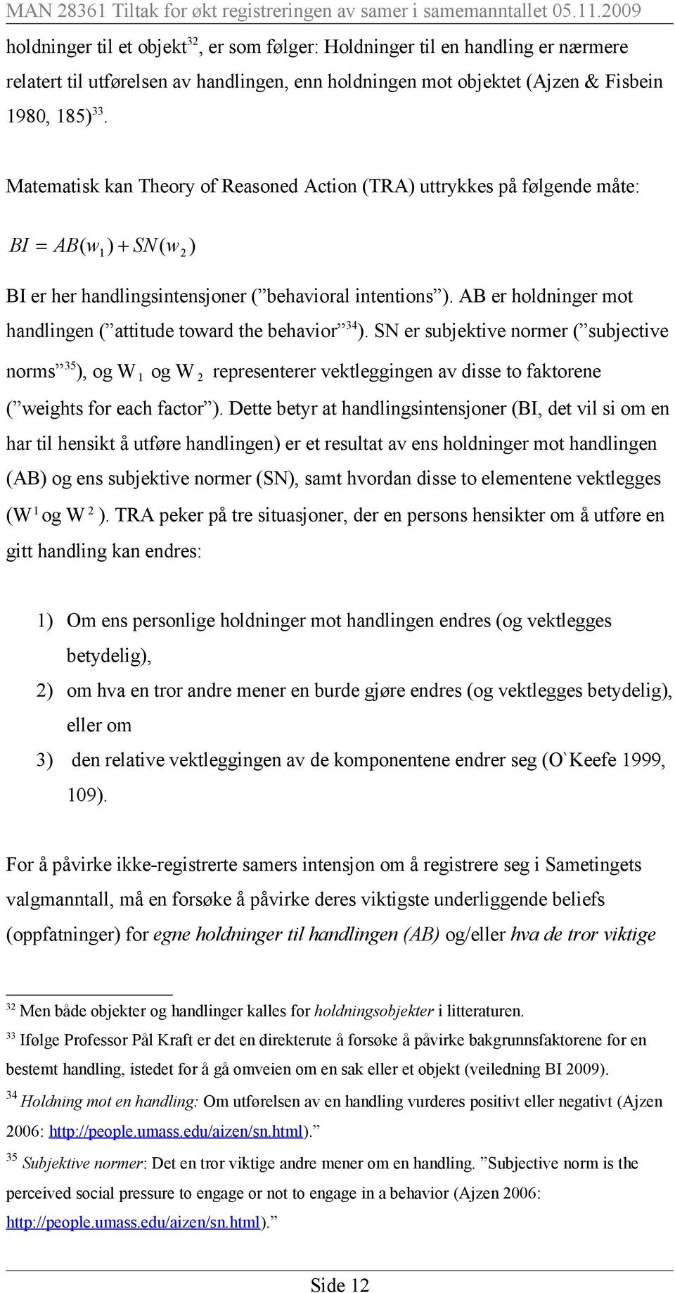 AB er holdninger mot handlingen ( attitude toward the behavior 34 ).