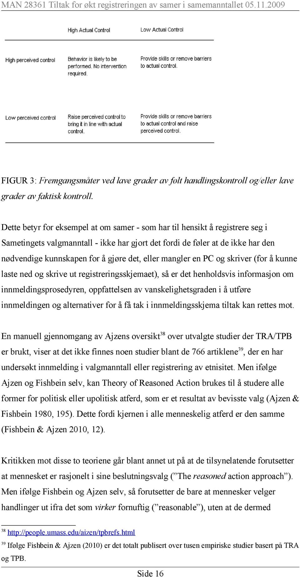 eller mangler en PC og skriver (for å kunne laste ned og skrive ut registreringsskjemaet), så er det henholdsvis informasjon om innmeldingsprosedyren, oppfattelsen av vanskelighetsgraden i å utføre