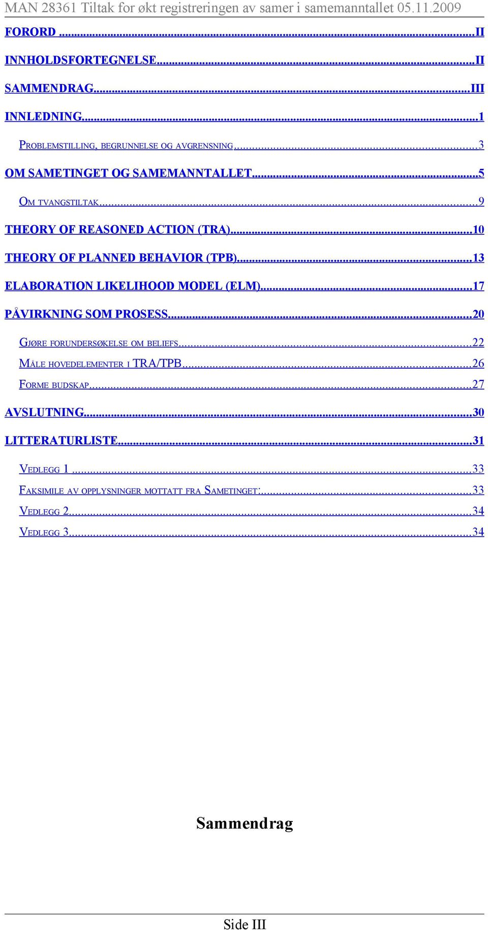 .. 13 ELABORATION LIKELIHOOD MODEL (ELM)... 17 PÅVIRKNING SOM PROSESS... 20 GJØRE FORUNDERSØKELSE OM BELIEFS... 22 MÅLE HOVEDELEMENTER I TRA/TPB.