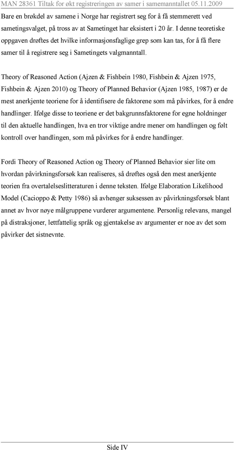 Theory of Reasoned Action (Ajzen & Fishbein 1980, Fishbein & Ajzen 1975, Fishbein & Ajzen 2010) og Theory of Planned Behavior (Ajzen 1985, 1987) er de mest anerkjente teoriene for å identifisere de