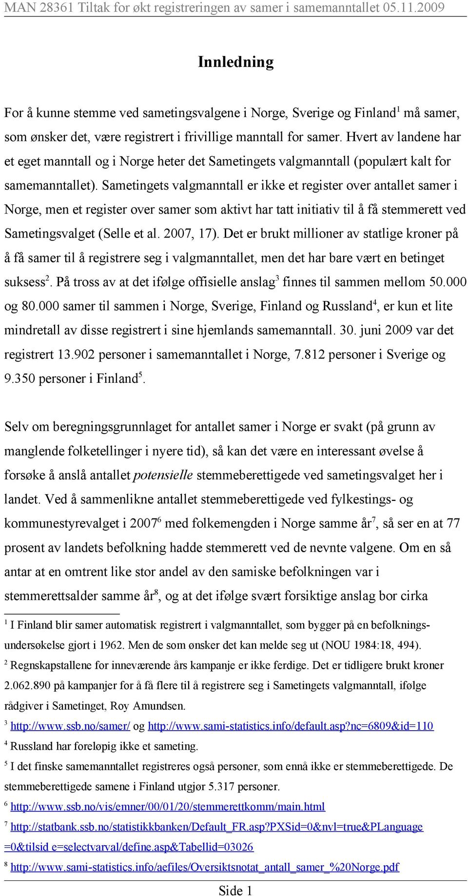 Sametingets valgmanntall er ikke et register over antallet samer i Norge, men et register over samer som aktivt har tatt initiativ til å få stemmerett ved Sametingsvalget (Selle et al. 2007, 17).