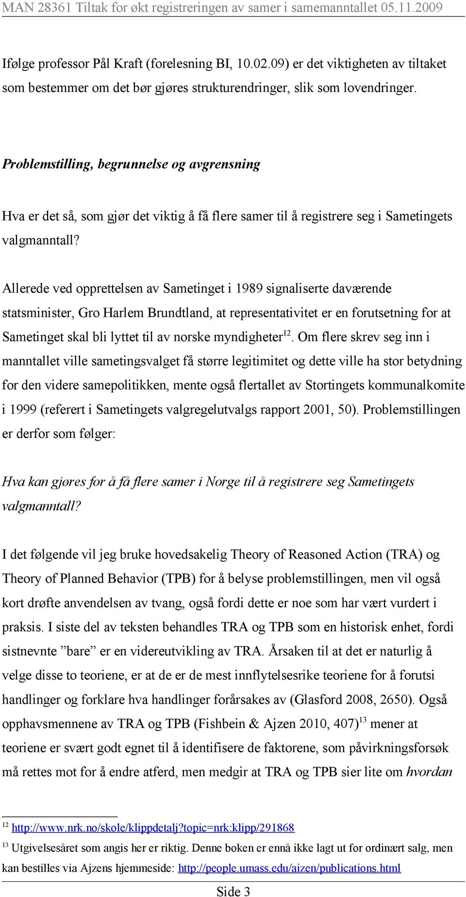 Allerede ved opprettelsen av Sametinget i 1989 signaliserte daværende statsminister, Gro Harlem Brundtland, at representativitet er en forutsetning for at Sametinget skal bli lyttet til av norske